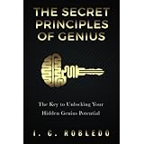The Secret Principles of Genius: The Key to Unlocking Your Hidden Genius Potential