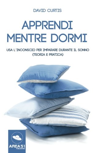 Apprendi mentre dormi: Usa l'inconscio per imparare durante il sonno (teoria e pratica) Apprendi mentre dormi: Usa l'inconscio per imparare durante il sonno (teoria e pratica)