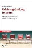 Existenzgründung im Team: Der erfolgreiche Weg in die Selbständigkeit by Svenja Hofert