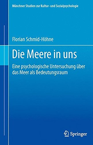 Die Meere in uns: Eine psychologische Untersuchung über das Meer als Bedeutungsraum (Münchner Studien zur Kultur- und Sozialpsychologie (17), Band 17)