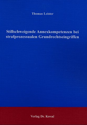 Stillschweigende Annexkomptetenzen bei strafprozessualen Grundrechtseingriffen (Strafrecht in Forschung und Praxis)