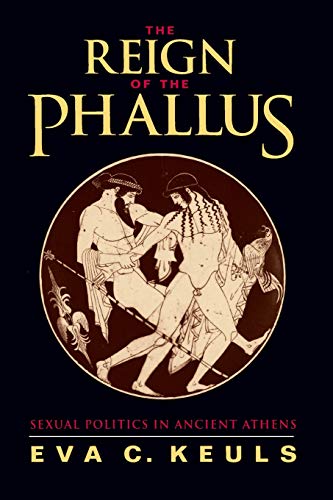 The Reign of the Phallus: Sexual Politics in Ancient Athens