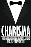 Charisma: Menschen anziehen mit Ausstrahlung und Selbstbewusstsein - Wie Sie Ihr Ansehen steigern und an Beliebtheit gewinnen by 