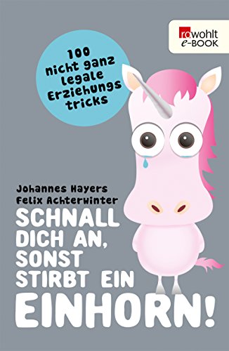 Download Schnall dich an, sonst stirbt ein Einhorn!: 100 nicht ganz legale Erziehungstricks Download Schnall dich an, sonst stirbt ein Einhorn!: 100 nicht ganz legale Erziehungstricks