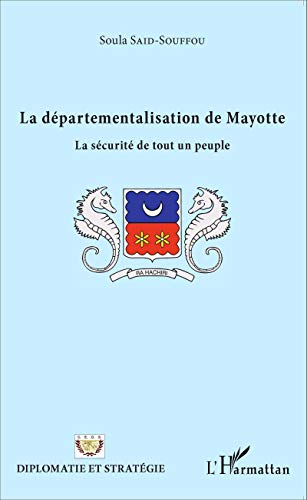 La départementalisation de Mayotte: La sécurité de tout un peuple La départementalisation de Mayotte: La sécurité de tout un peuple