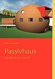 Passivhaus - Das Bauen der Zukunft by Dietmar Siegele