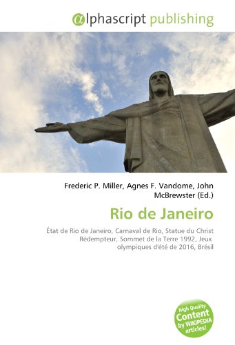 Rio de Janeiro: État de Rio de Janeiro, Carnaval de Rio, Statue du Christ Rédempteur, Sommet de la Terre 1992, Jeux olympiques d'été de 2016, Brésil francais Rio de Janeiro: État de Rio de Janeiro, Carnaval de Rio, Statue du Christ Rédempteur, Sommet de la Terre 1992, Jeux olympiques d'été de 2016, Brésil francais