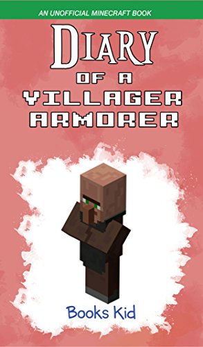 Download Diary of a Villager Armorer: An Unofficial Minecraft Book (Minecraft Diary Books and Wimpy Zombie Tales For Kids 42) Download Diary of a Villager Armorer: An Unofficial Minecraft Book (Minecraft Diary Books and Wimpy Zombie Tales For Kids 42)