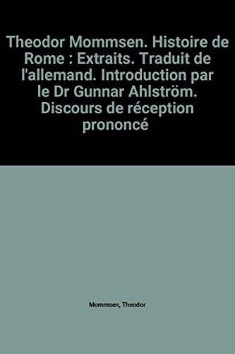 Theodor Mommsen. Histoire de Rome : Extraits. Traduit de l'allemand. Introduction par le Dr Gunnar Ahlström. Discours de réception prononcé par Carl David af Wirsén lors de la remise du prix Nobel de littérature à Theodor Mommsen, le 10 décembre 1902. La Vie et l'oeuvre de Theodor Mommsen, par Jérôme Carcopino. Illustrations... de Decaris (Collection des prix Nobel de littérature)