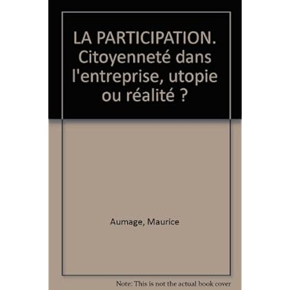 LA PARTICIPATION. Citoyenneté dans l'entreprise, utopie ou réalité ?
