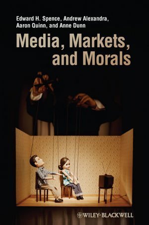 Media, Markets, and Morals 1st edition by Spence, Edward H., Alexandra, Andrew, Quinn, Aaron, Dunn, An (2011) Paperback