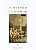 For the Term of His Natural Life: A Convict in Early Australian History by 