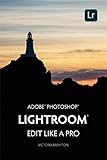 Adobe Photoshop Lightroom CC - Edit Like a Pro: (2018 release) (English Edition) by 