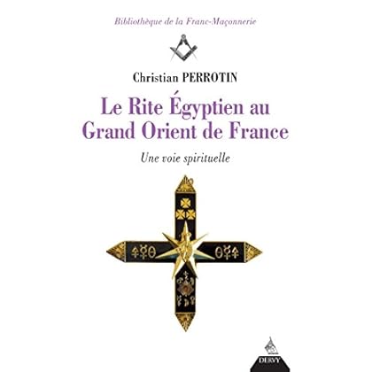 Le Rite Égyptien au Grand Orient de France : Une voie spirituelle (Bibliothèque de la Franc-Maçonnerie) Le Rite Égyptien au Grand Orient de France : Une voie spirituelle (Bibliothèque de la Franc-Maçonnerie)