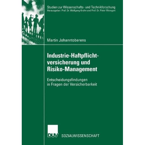 Industrie-Haftpflichtversicherung und Risiko-Management. Entscheidungsfindungen in Fragen der Versicherbarkeit (Studien zur Wissenschafts- und Technikforschung)