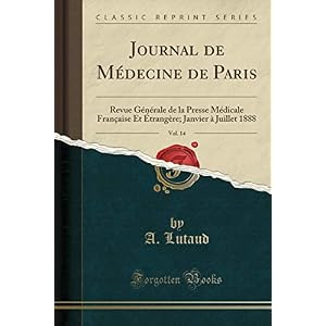 Journal de Médecine de Paris, Vol. 14: Revue Générale de la Presse Médicale Française Et Étrangère; Janvier À Juillet 1888 (Classic Reprint)