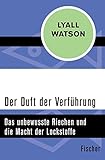 Der Duft der Verführung: Das unbewusste Riechen und die Macht der Lockstoffe by 