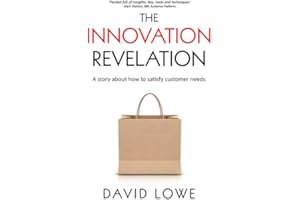 The Innovation Revelation: A story about how to satisfy customer needs (Creating Products and Services)