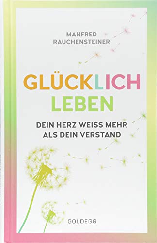 glücklich leben: Dein Herz weiß mehr als dein Verstand