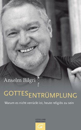 Download Gottesentrümplung: Warum es nicht verrückt ist, heute religiös zu sein