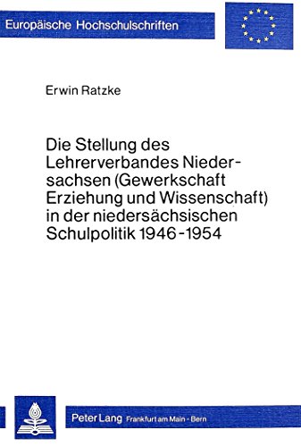 Die Stellung des Lehrerverbandes Niedersachsen (Gewerkschaft Erziehung und Wissenschaft) in der niedersächsischen Schulpolitik 1946-1954 (Europäische ... / Publications Universitaires Européennes)