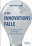 In der Innovationsfalle: Überlegungen zu einer zukunftsfähigen Innovationsförderung by 