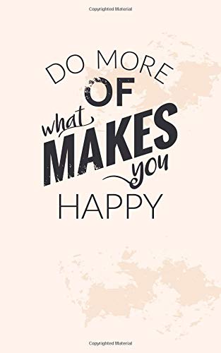 Do More Of What Makes You Happy: Motivational Quote Dot Grid Journal, 100 Pages, 5" by 8" Notebook, Planner, Sketch Book, Memo Book, Diary, Dot ... for Calligraphy, Hand Lettering and Sketching