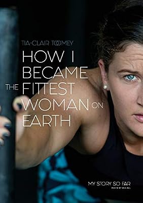How I Became The Fittest Woman On Earth: My Story So Far