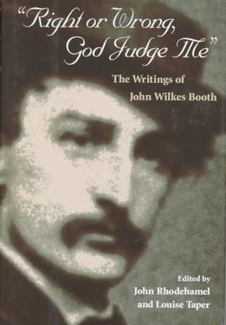Right or Wrong, God Judge Me: The Writings of John Wilkes Booth