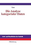 Die Analyse kategorialer Daten: Anwendungsorientierte Einführung in Logit-Modellierung und kategoriale Regression (Lehr- und Handbücher der Statistik) by Gerhard Tutz