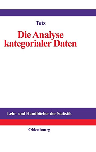 Die Analyse kategorialer Daten: Anwendungsorientierte Einführung in Logit-Modellierung und kategoriale Regression (Lehr- und Handbücher der Statistik)