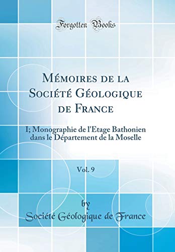 Mémoires de la Société Géologique de France, Vol. 9: I; Monographie de l'Étage Bathonien Dans Le Département de la Moselle (Classic Reprint) gratuit Mémoires de la Société Géologique de France, Vol. 9: I; Monographie de l'Étage Bathonien Dans Le Département de la Moselle (Classic Reprint) gratuit