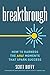 Breakthrough: How to Harness the Aha! Moments That Spark Success by 