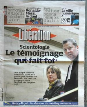 LIBERATION [No 8723] du 27/05/2009 - SCIENTOLOGIE / LE TEMOIGNAGE QUI FAIT FOI - AUBRY ET ROYAL / LES DESSOUS DU MEETING COMMUN - INTERNET / ISLAMONLINE - LE GUIDE DU MUSULMAN BRANCHE - LIGUE DES CHAMPIONS / RONALDO - MESSI LE DUEL - SECURITE / MAM VEUT PIQUER LA FERRARI DES CHAUFFARDS - FUTURS / LA VILLE NUMERIQUE A NOTRE PORTE