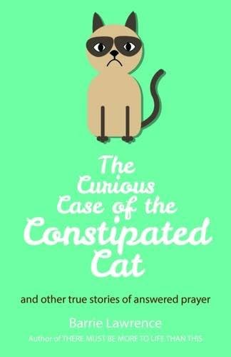 The Curious Case of the Constipated Cat and other true stories of answered prayer
