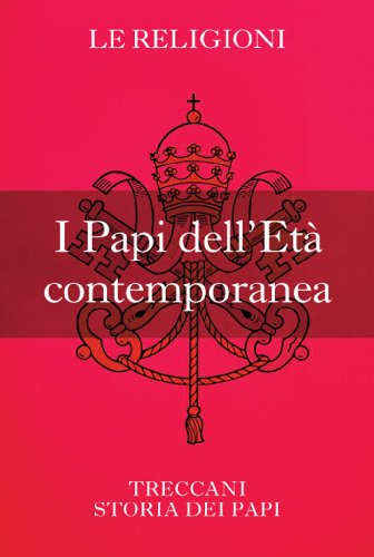 I Papi dell'Età contemporanea (Storia dei Papi) I Papi dell'Età contemporanea (Storia dei Papi)