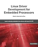 Linux Driver Development for Embedded Processors - Second Edition: Learn to develop Linux embedded drivers with kernel 4.9 LTS by Alberto Liberal de los Ríos