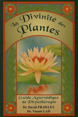 La Divinité des plantes : Guide Ayurvédique de phytothérapie La Divinité des plantes : Guide Ayurvédique de phytothérapie
