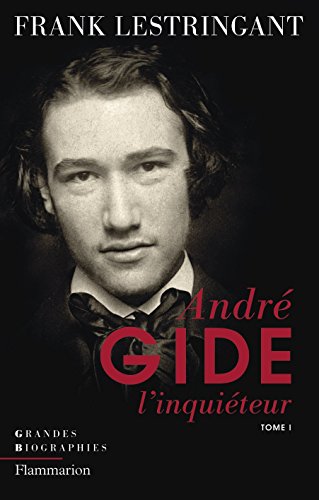 Download Andre Gide l'inquiéteur : Tome 1, Le ciel sur la terre ou l'inquiétude partagée (1869-1918)
