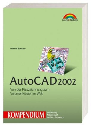 AutoCAD 2002 - Kompendium: Von der Risszeichnung zum Volumenkörper im Web (Kompendium / Handbuch)