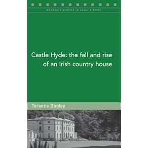 Castle Hyde: The Changing Fortunes of an Irish Country House (Maynooth Studies in Irish Local History)