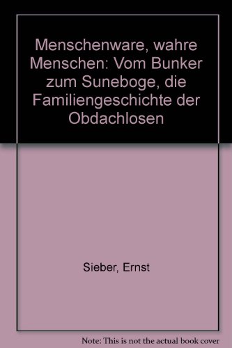 Menschenware - wahre Menschen. Vom Bunker zum Suneboge. Die Familiengeschichte der Obdachlosen
