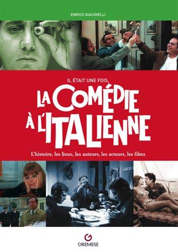 Télécharger Il était une fois la comédie à l'italienne: L'histoire, les lieux, les auteurs, les acteurs, les Gratuit