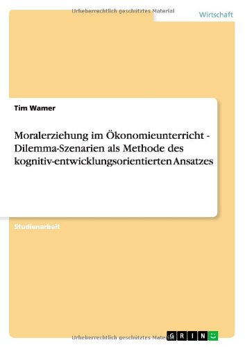 Moralerziehung im Ökonomieunterricht - Dilemma-Szenarien als Methode des kognitiv-entwicklungsorientierten Ansatzes