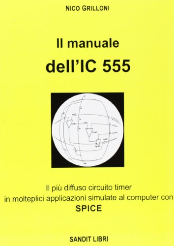 Il manuale dell'IC 555. Il più diffuso circuito timer in molteplici applicazioni simulate al comuter con spice Il manuale dell'IC 555. Il più diffuso circuito timer in molteplici applicazioni simulate al comuter con spice