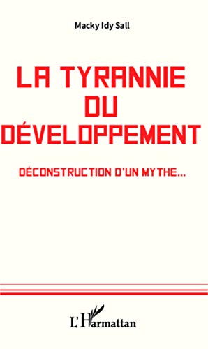 La tyrannie du développement: Déconstruction d'un mythe. . . La tyrannie du développement: Déconstruction d'un mythe. . .