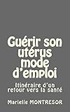 Image de Guérir son utérus mode d'emploi: Itinéraire d'un retour vers la san