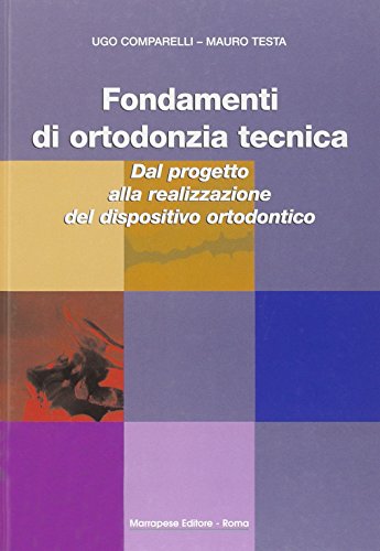 Fondamenti di ortodonzia tecnica. Dal progetto alla realizzazione del dispositivo ortodontico