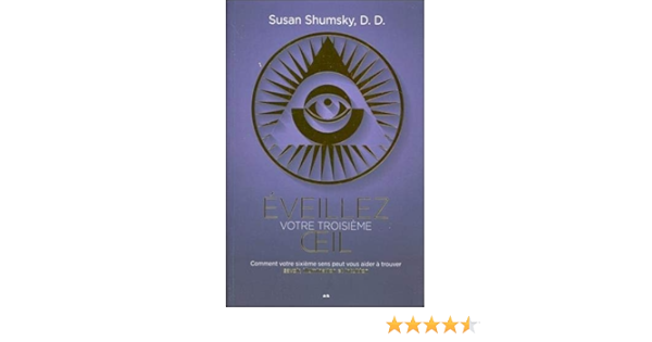 Amazon Fr Eveillez Votre Troisieme Oeil Comment Votre Sixieme Sens Peut Vous Aider A Trouver Savoir Illumination Et Intuition Shumsky Susan Livres