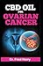 Produktbild CBD OIL FOR OVARIAN CANCER: Everything You Need to Know About CBD Oil (The Effective and Essential Alternative Therapy for Ovarian Cancer)
